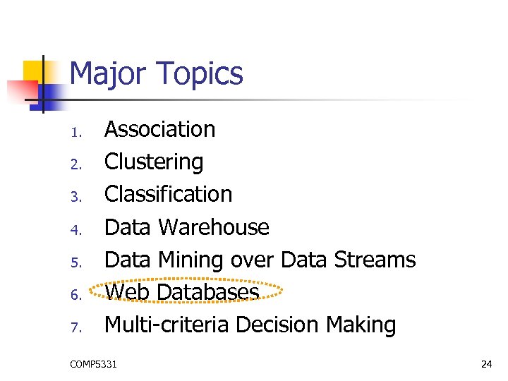 Major Topics 1. 2. 3. 4. 5. 6. 7. Association Clustering Classification Data Warehouse