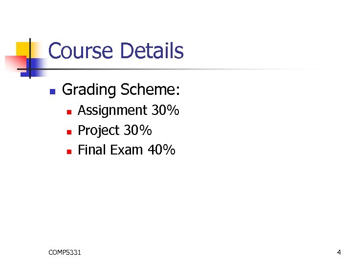 Course Details n Grading Scheme: n n n Assignment 30% Project 30% Final Exam