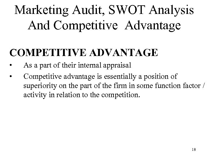 Marketing Audit, SWOT Analysis And Competitive Advantage COMPETITIVE ADVANTAGE • • As a part