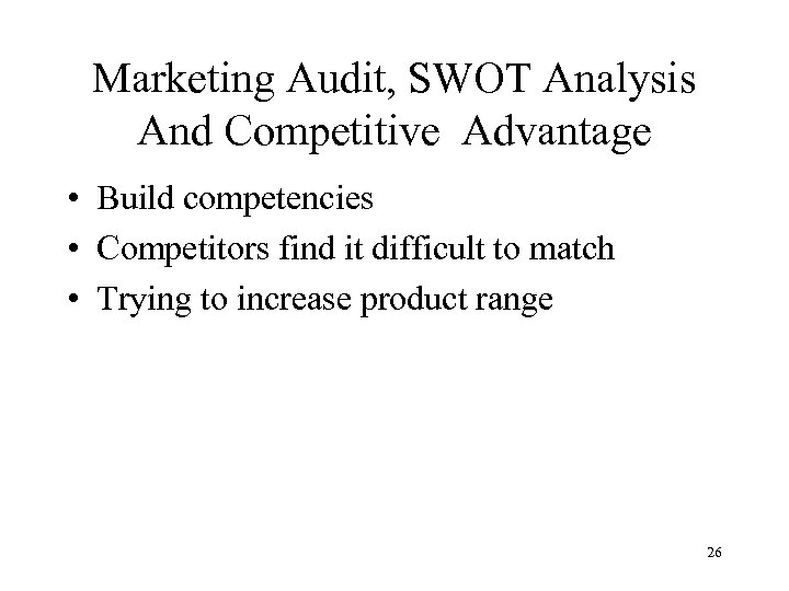 Marketing Audit, SWOT Analysis And Competitive Advantage • Build competencies • Competitors find it