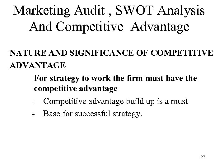 Marketing Audit , SWOT Analysis And Competitive Advantage NATURE AND SIGNIFICANCE OF COMPETITIVE ADVANTAGE