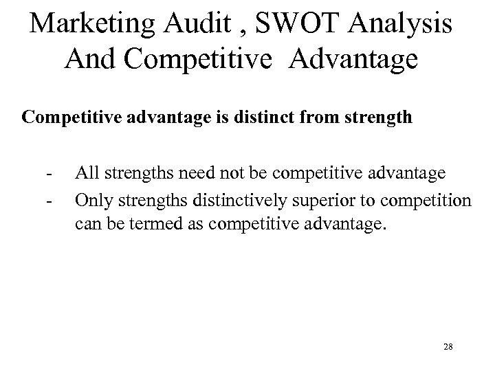 Marketing Audit , SWOT Analysis And Competitive Advantage Competitive advantage is distinct from strength