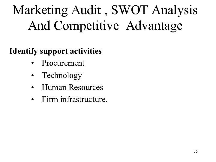 Marketing Audit , SWOT Analysis And Competitive Advantage Identify support activities • Procurement •