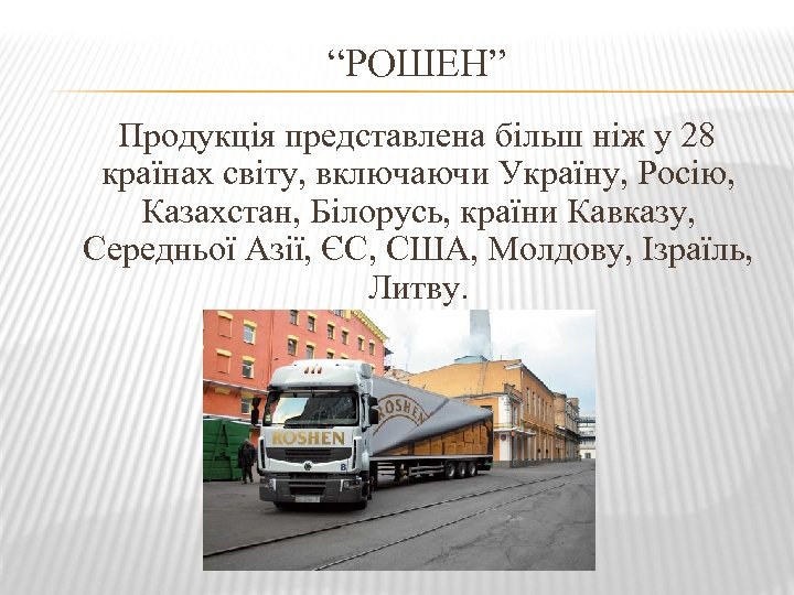 “РОШЕН” Продукція представлена більш ніж у 28 країнах світу, включаючи Україну, Росію, Казахстан, Білорусь,
