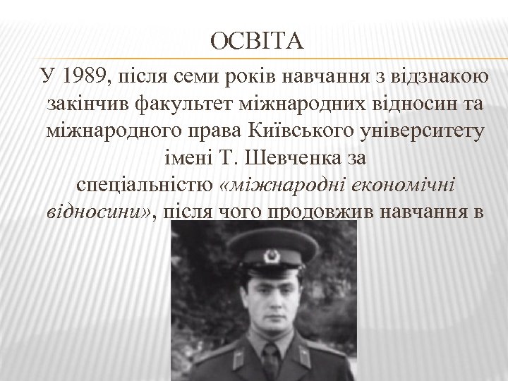 ОСВІТА У 1989, після семи років навчання з відзнакою закінчив факультет міжнародних відносин та