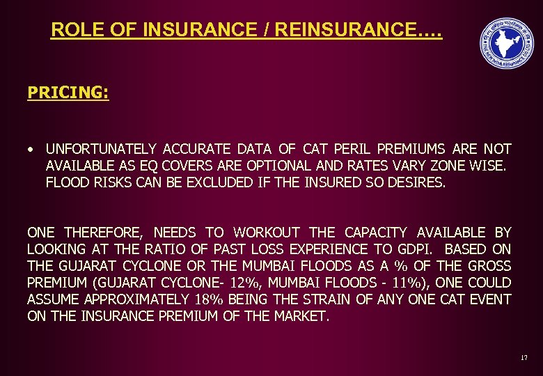 ROLE OF INSURANCE / REINSURANCE…. PRICING: • UNFORTUNATELY ACCURATE DATA OF CAT PERIL PREMIUMS