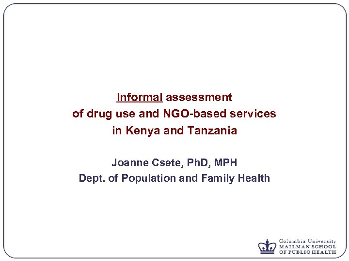 Informal assessment of drug use and NGO-based services in Kenya and Tanzania Joanne Csete,