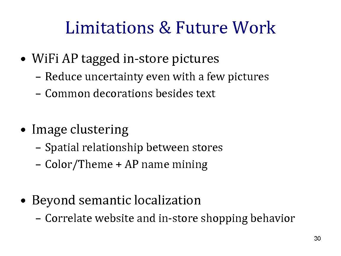 Limitations & Future Work • Wi. Fi AP tagged in-store pictures – Reduce uncertainty