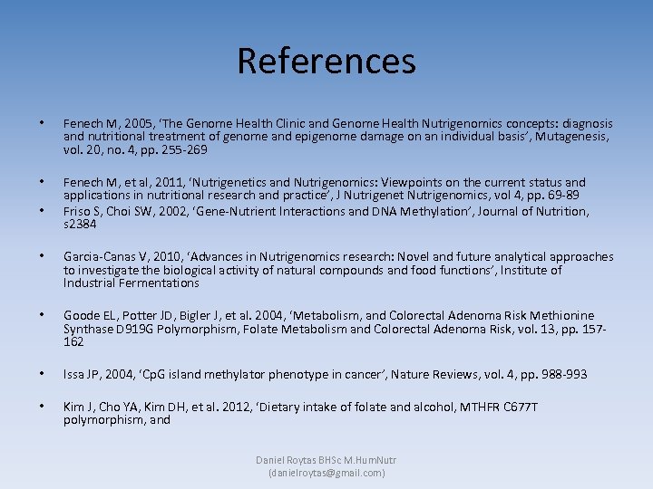 References • Fenech M, 2005, ‘The Genome Health Clinic and Genome Health Nutrigenomics concepts:
