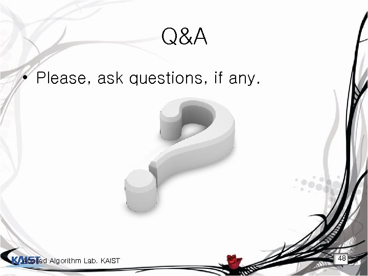 Q&A • Please, ask questions, if any. Applied Algorithm Lab. KAIST 48 
