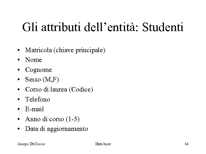 Gli attributi dell’entità: Studenti • • • Matricola (chiave principale) Nome Cognome Sesso (M,