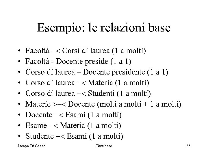 Esempio: le relazioni base • • • Facoltà -< Corsi di laurea (1 a