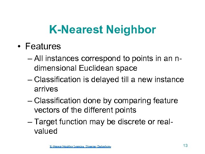 K-Nearest Neighbor • Features – All instances correspond to points in an ndimensional Euclidean