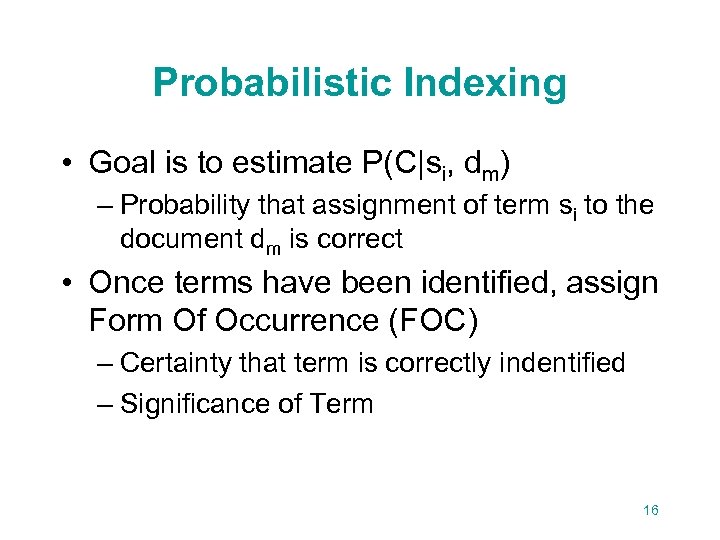 Probabilistic Indexing • Goal is to estimate P(C|si, dm) – Probability that assignment of