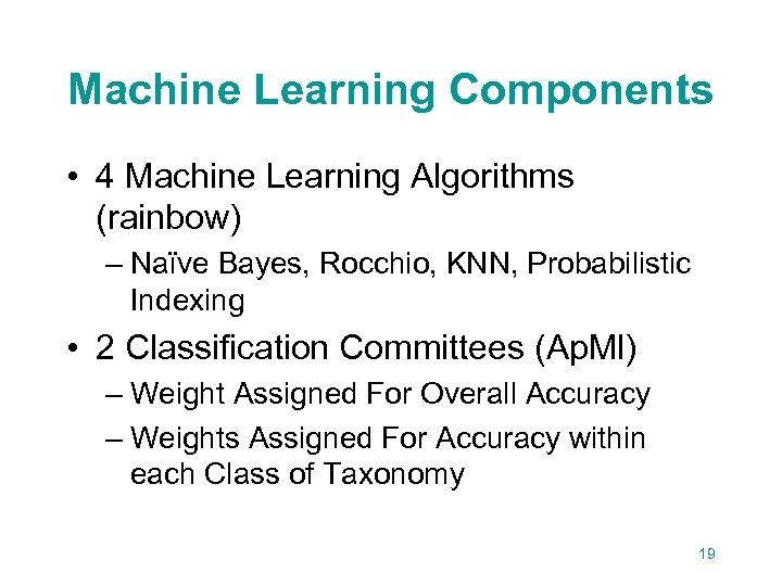 Machine Learning Components • 4 Machine Learning Algorithms (rainbow) – Naïve Bayes, Rocchio, KNN,