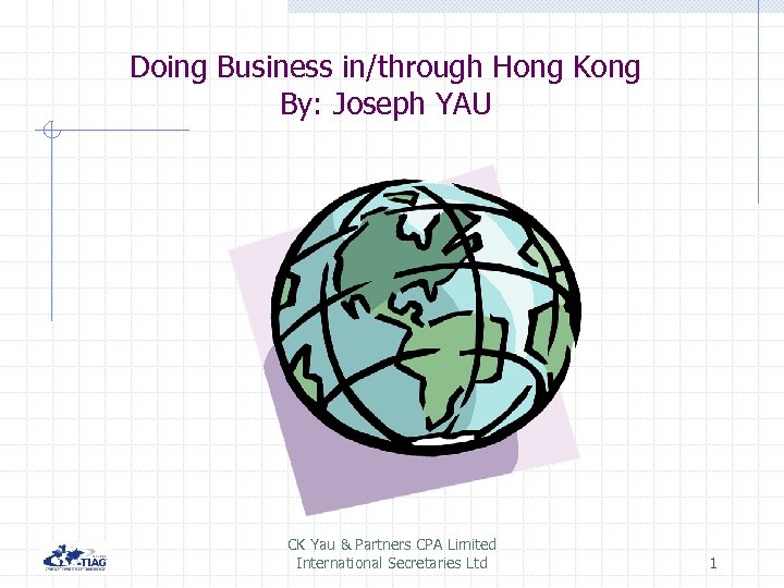 Doing Business in/through Hong Kong By: Joseph YAU CK Yau & Partners CPA Limited