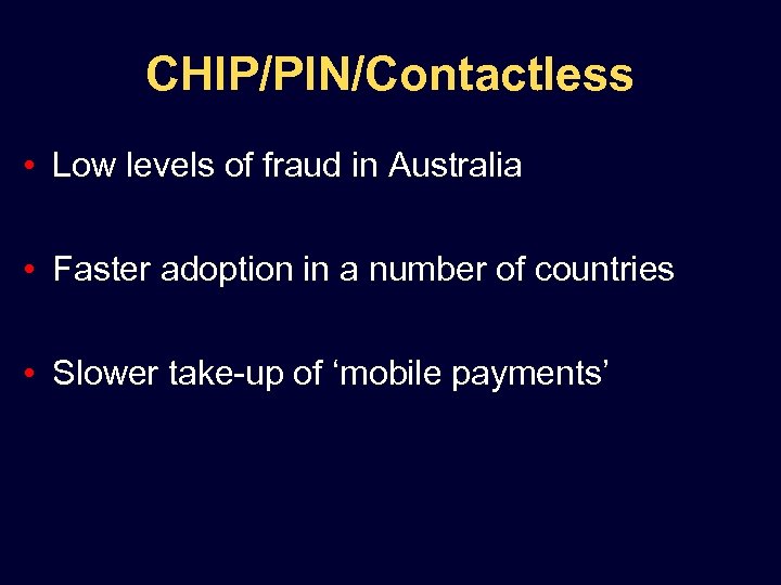 CHIP/PIN/Contactless • Low levels of fraud in Australia • Faster adoption in a number