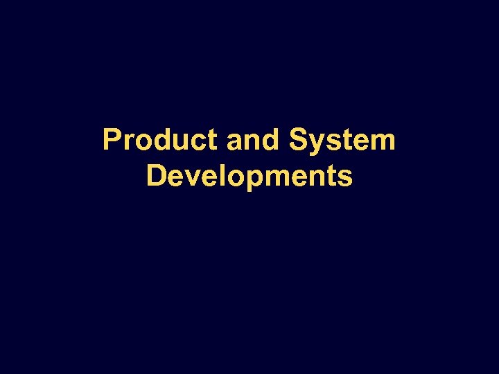 Product and System Developments 