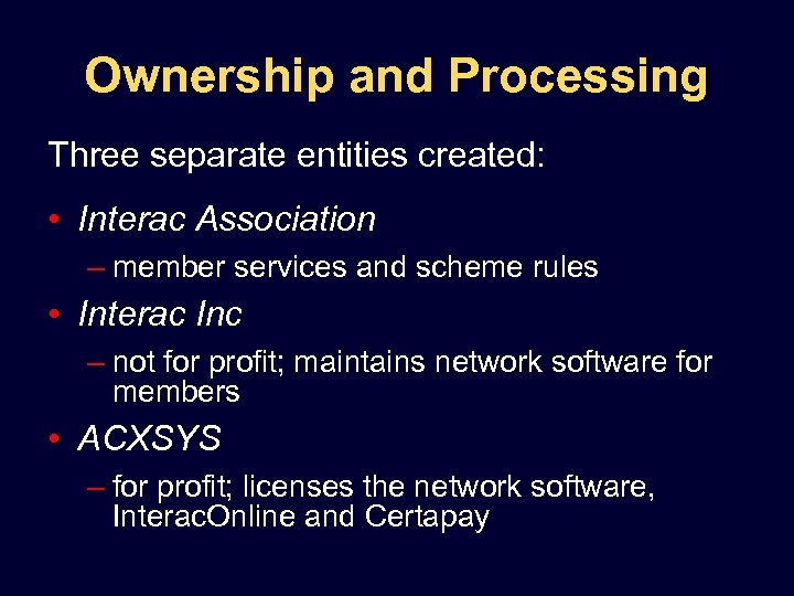 Ownership and Processing Three separate entities created: • Interac Association – member services and