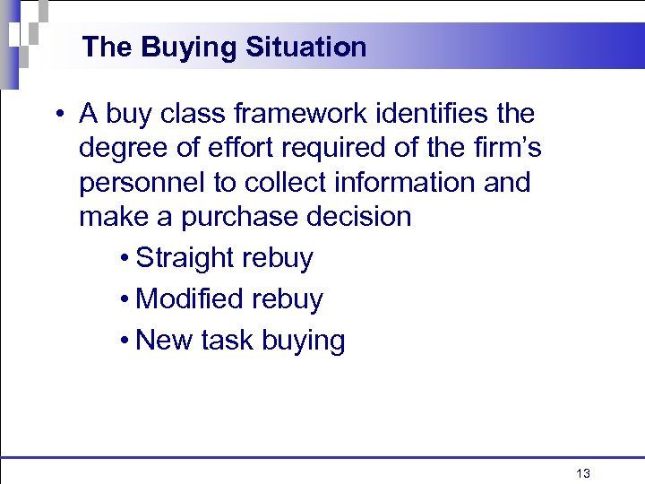 The Buying Situation • A buy class framework identifies the degree of effort required