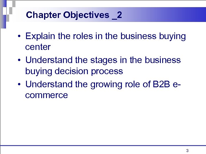 Chapter Objectives _2 • Explain the roles in the business buying center • Understand