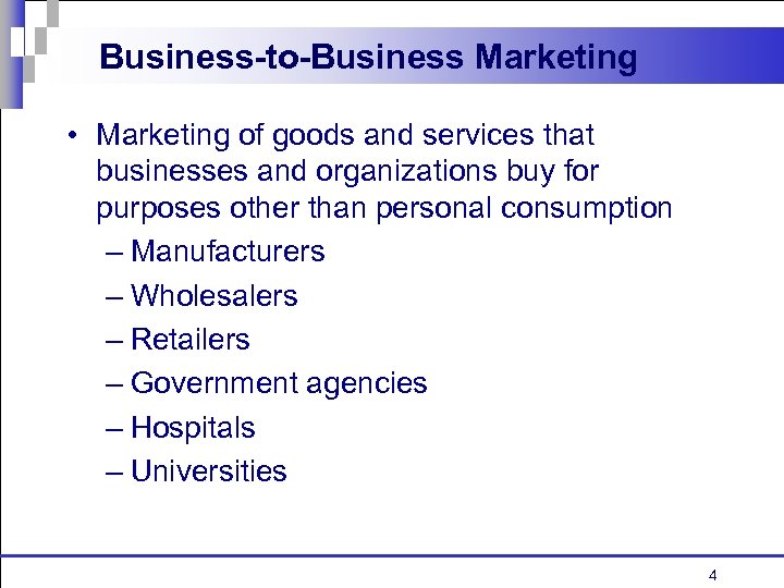 Business-to-Business Marketing • Marketing of goods and services that businesses and organizations buy for