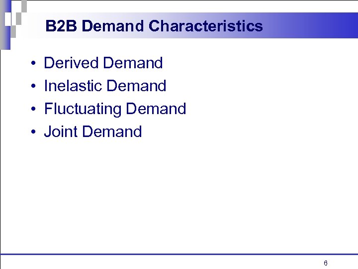 B 2 B Demand Characteristics • • Derived Demand Inelastic Demand Fluctuating Demand Joint