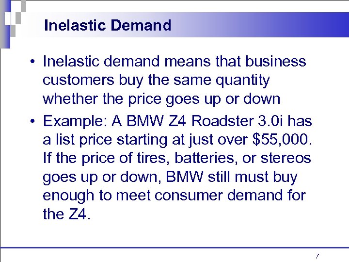 Inelastic Demand • Inelastic demand means that business customers buy the same quantity whether