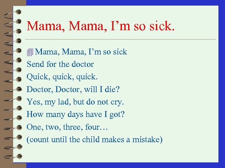 Mama, I’m so sick. 4 Mama, I’m so sick Send for the doctor Quick,