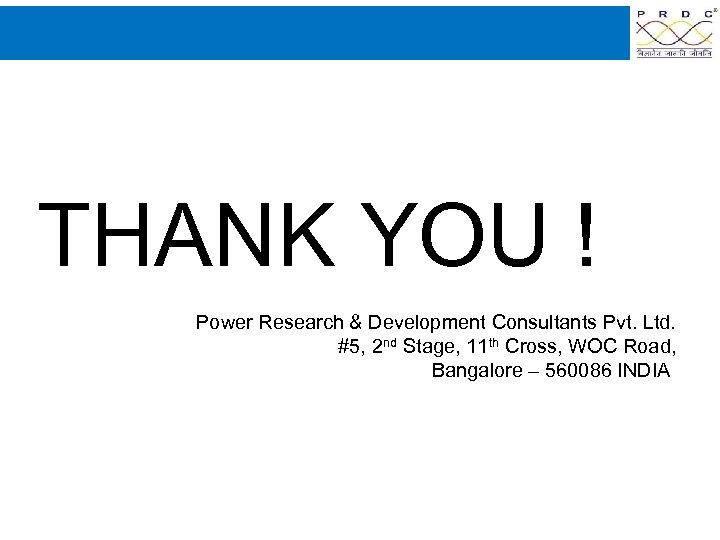 THANK YOU ! Power Research & Development Consultants Pvt. Ltd. #5, 2 nd Stage,