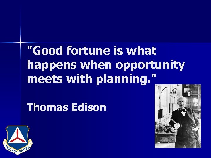 "Good fortune is what happens when opportunity meets with planning. " Thomas Edison 