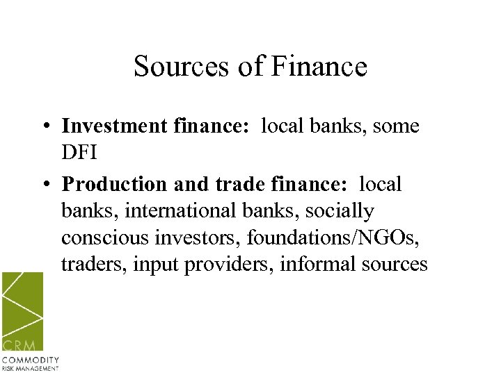 Sources of Finance • Investment finance: local banks, some DFI • Production and trade