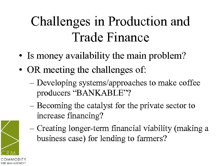 Challenges in Production and Trade Finance • Is money availability the main problem? •