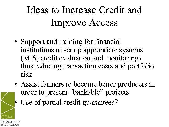 Ideas to Increase Credit and Improve Access • Support and training for financial institutions