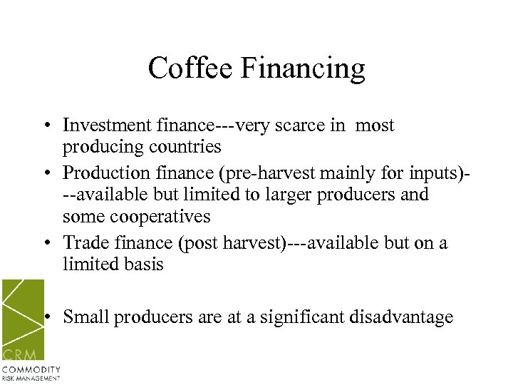 Coffee Financing • Investment finance---very scarce in most producing countries • Production finance (pre-harvest