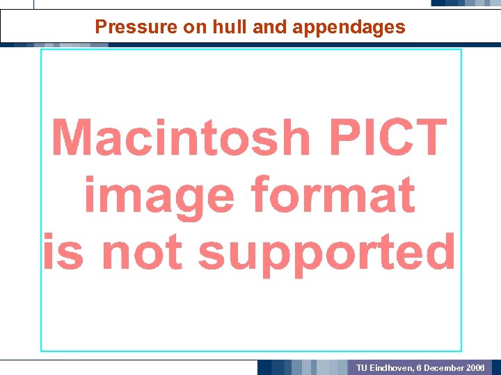 Pressure on hull and appendages GEOMETRIC PREPROCSSING MODEL VALIDATION OUTCOME TU Eindhoven, 6 December