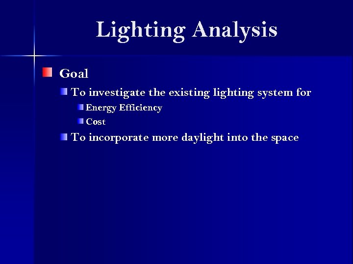 Lighting Analysis Goal To investigate the existing lighting system for Energy Efficiency Cost To