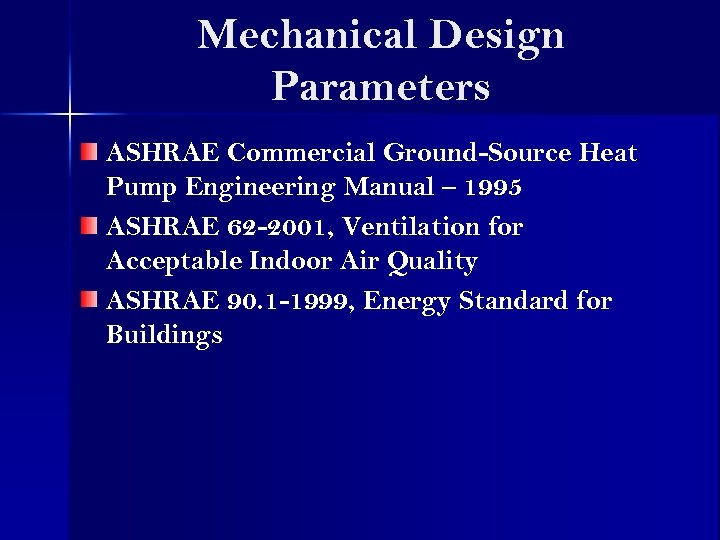 Mechanical Design Parameters ASHRAE Commercial Ground-Source Heat Pump Engineering Manual – 1995 ASHRAE 62