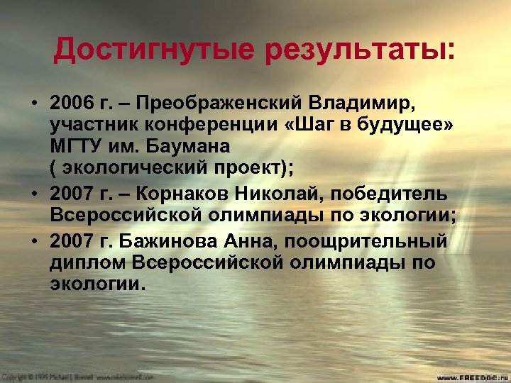 Достигнутые результаты: • 2006 г. – Преображенский Владимир, участник конференции «Шаг в будущее» МГТУ