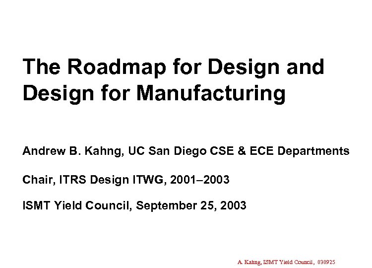 The Roadmap for Design and Design for Manufacturing Andrew B. Kahng, UC San Diego