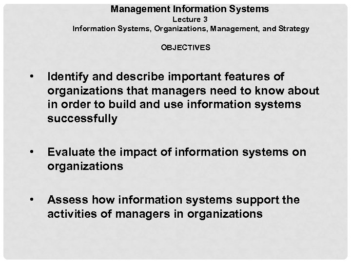 Management Information Systems Lecture 3 Information Systems, Organizations, Management, and Strategy OBJECTIVES • Identify