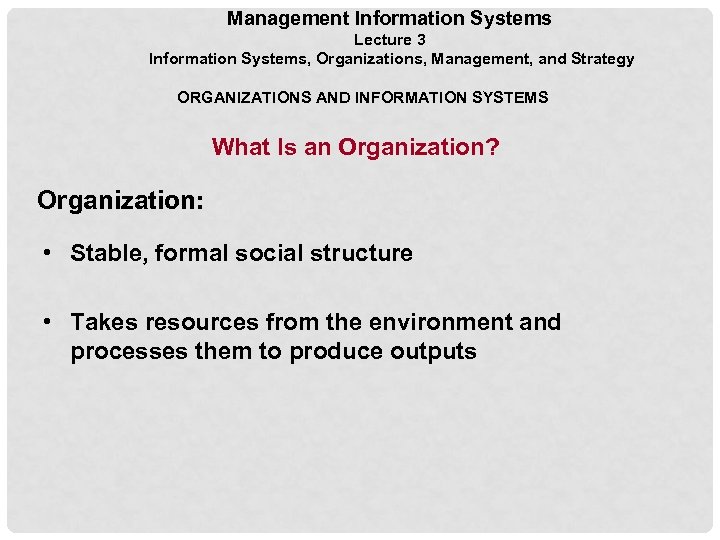 Management Information Systems Lecture 3 Information Systems, Organizations, Management, and Strategy ORGANIZATIONS AND INFORMATION