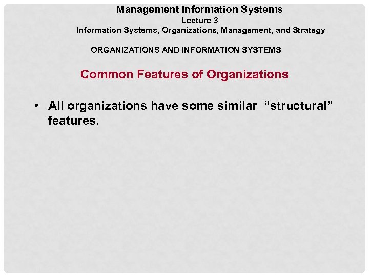 Management Information Systems Lecture 3 Information Systems, Organizations, Management, and Strategy ORGANIZATIONS AND INFORMATION