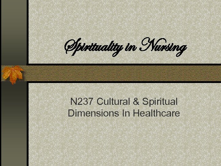 Spirituality in Nursing N 237 Cultural & Spiritual Dimensions In Healthcare 