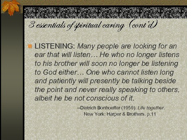 3 essentials of spiritual caring (cont’d) n LISTENING: Many people are looking for an