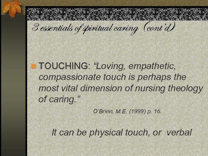 3 essentials of spiritual caring (cont’d) n TOUCHING: “Loving, empathetic, TOUCHING: compassionate touch is