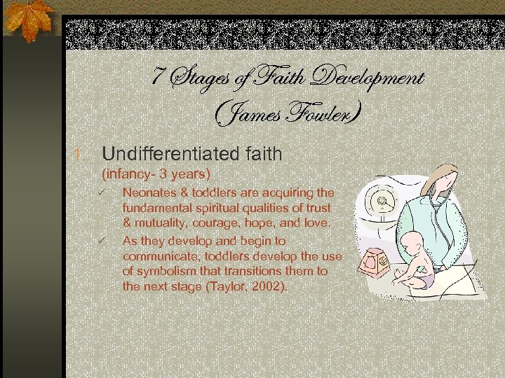7 Stages of Faith Development (James Fowler) 1. Undifferentiated faith (infancy- 3 years) ü