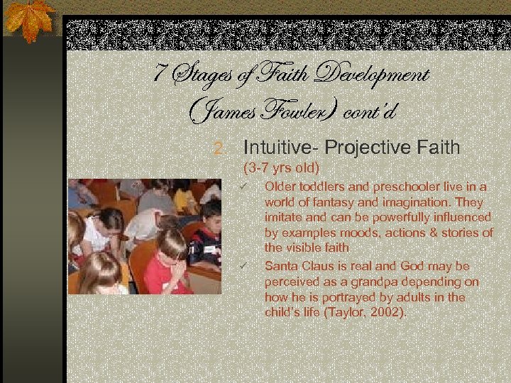 7 Stages of Faith Development (James Fowler) cont’d 2. Intuitive- Projective Faith (3 -7