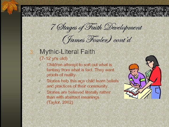 7 Stages of Faith Development (James Fowler) cont’d 3. Mythic-Literal Faith (7 -12 yrs