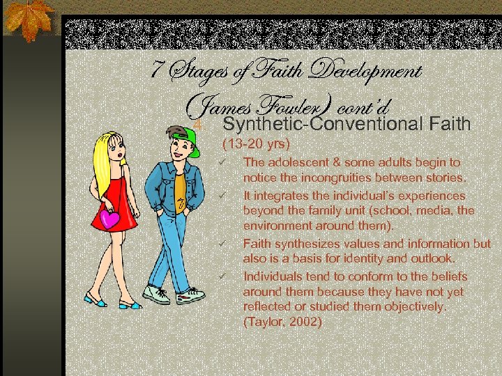 7 Stages of Faith Development (James Fowler) cont’d 4. Synthetic-Conventional Faith (13 -20 yrs)
